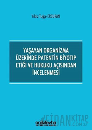 Yaşayan Organizma Üzerinde Patentin Biyotıp Etiği ve Hukuku Açısından İncelenmesi