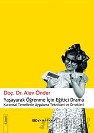 Yaşayarak Öğrenme İçin Eğitici Drama Kuramsal Temellerle Uygulama Tekn