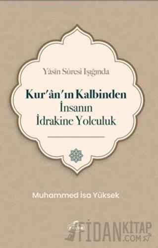 Yasin Suresi Işığında Kur'an'ın Kalbinden İnsanın İdrakine Yolculuk