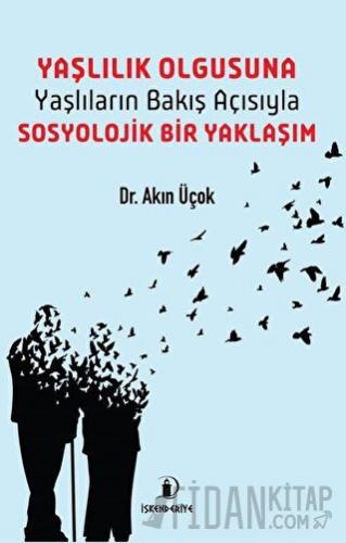 Yaşlılık Olgusuna - Yaşlıların Bakış Açısıyla Sosyolojik Bir Yaklaşım
