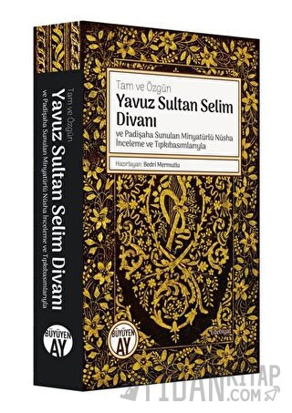 Yavuz Sultan Selim Divanı ve Padişaha Sunulan Minyatürlü Nüsha İnceleme ve Tıpkıbasımlarıyla (Ciltli)