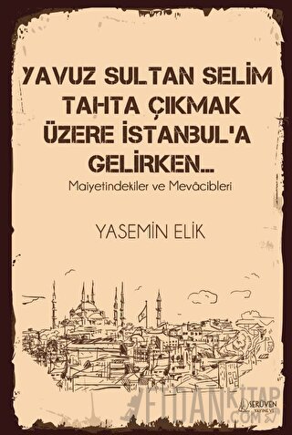 Yavuz Sultan Selim Tahta Çıkmak Üzere İstanbul’a Gelirken…