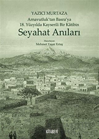 Yazıcı Murtaza Arnavutluk’tan Basra’ya 18. Yüzyılda Kayserili Bir Katibin - Seyahat Anıları