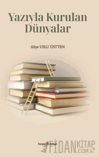 Yazıyla Kurulan Dünyalar Aliye Uslu Üstten