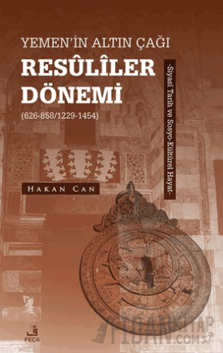 Yemen’in Altın Çağı Resuliler Dönemi (626-858/1229-1454) -Siyasi Tarih ve Sosyo-Kültürel Hayat