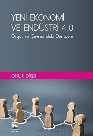 Yeni Ekonomi ve Endüstri ve Endüstri 4.0: Örgüt ve Çevresindeki Dönüşüm
