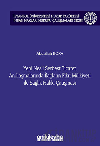 Yeni Nesil Serbest Ticaret Andlaşmalarında İlaçların Fikri Mülkiyeti ile Sağlık Hakkı Çatışması (Ciltli)