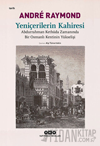 Yeniçerilerin Kahiresi Abdurrahman Kethüda Zamanında Bir Osmanlı Kentinin Yükselişi