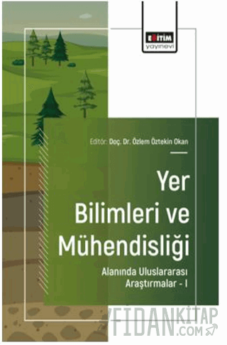 Yer Bilimleri ve Mühendisliği Alanında Uluslararası Araştırmalar – I