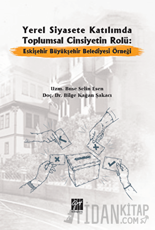 Yerel Siyasete Katılımda Toplumsal Cinsiyetin Rolü: Eskişehir Büyükşehir Belediyesi Örneği