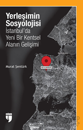 Yerleşimin Sosyolojisi: İstanbul'da Yeni Bir Kentsel Alanın Gelişimi M