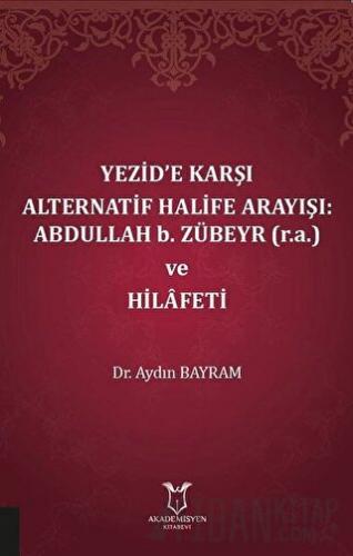 Yezid’e Karşı Alternatif Halife Arayışı: Abdullah b. Zübeyr ve Hilafeti