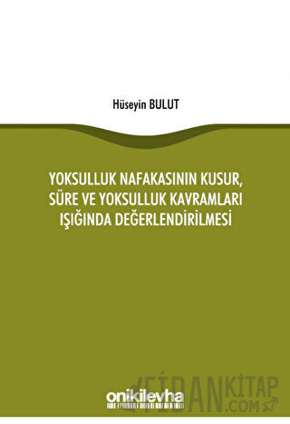 Yoksulluk Nafakasının Kusur, Süre ve Yoksulluk Kavramları Işığında Değerlendirilmesi