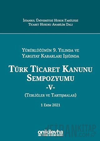 Yürürlüğünün 9. Yılında ve Yargıtay Kararları Işığında Türk Ticaret Kanunu Sempozyumu-5 (Ciltli)