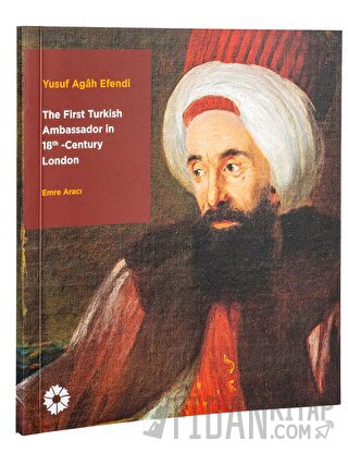 Yusuf Agah Efendi: The First Turkish Ambassador in 18th Century London