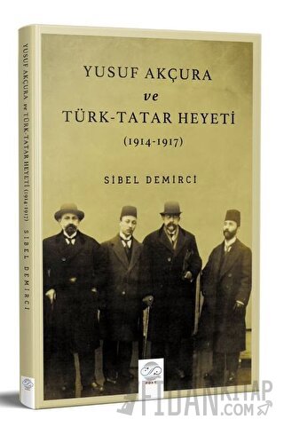 Yusuf Akçura Ve Türk-tatar Heyeti (1914-1917) Sibel Demirci