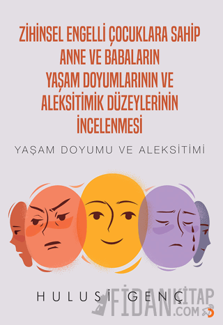 Zihinsel Engelli Çocuklara Sahip Anne ve Babaların Yaşam Doyumlarının ve Aleksitimik Düzeylerinin İncelenmesi