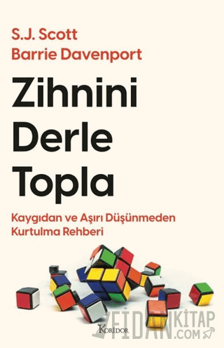 Zihnini Derle Topla - Kaygıdan ve Aşırı Düşünmeden Kurtulma Rehberi