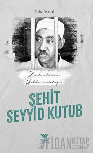 Zindanların Yıldıramadığı Şehit Seyyid Kutub