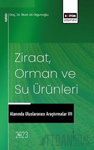 Ziraat, Orman ve Su Ürünleri Alanında Uluslararası Araştırmalar VII