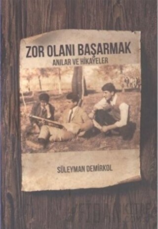 Zor Olanı Başarmak Anılar ve Hikayeler